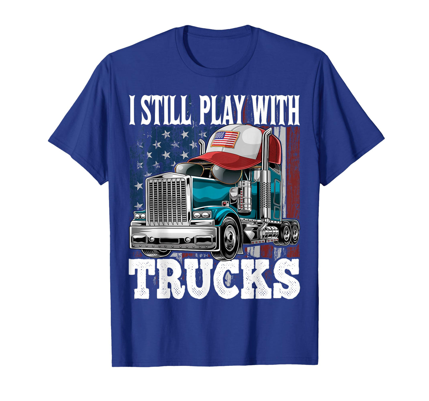I Still Play with Trucks American Flag Trucker Shirt Gift T-Shirt