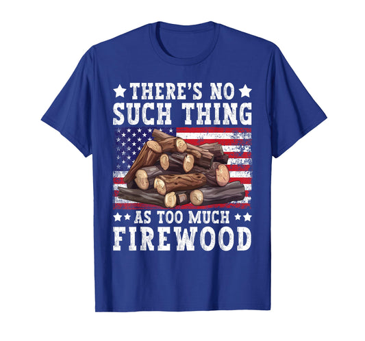 There's No Such As Too Much Firewood USA Flag Woodworker T-Shirt