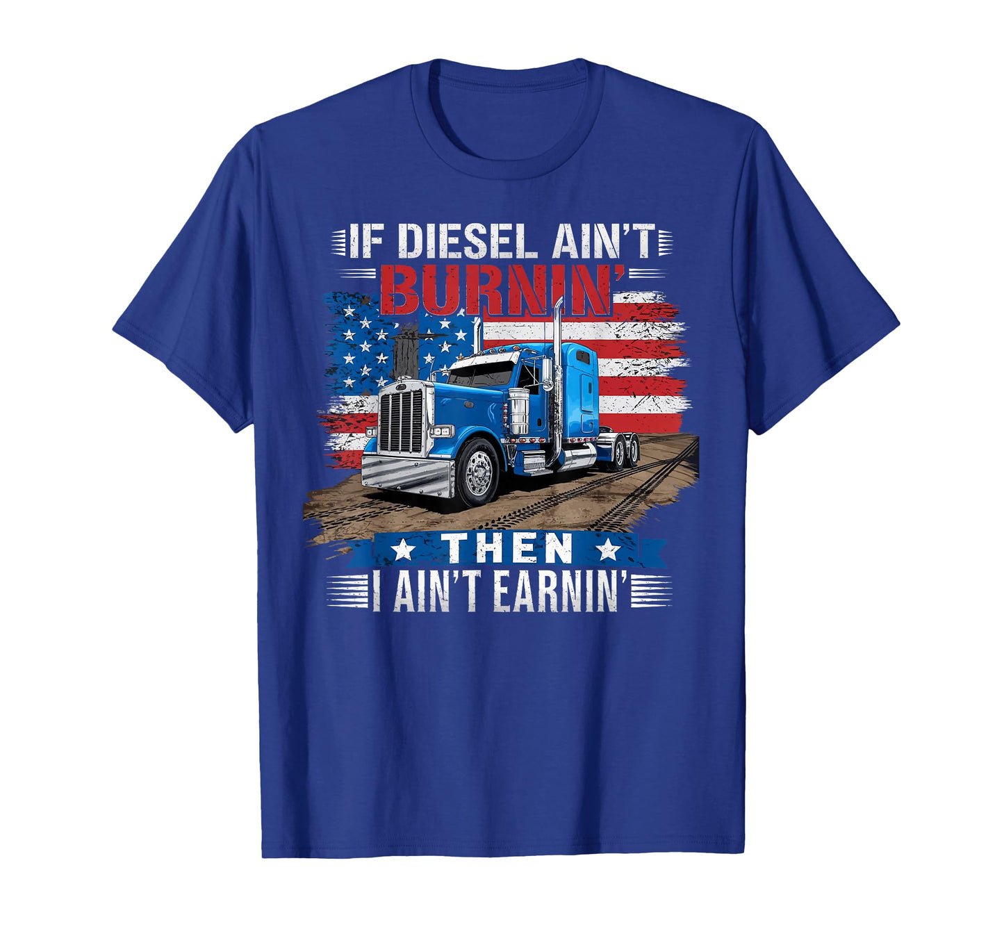 If Diesel ain't Burnin Then I ain't Earnin Truck Driver Dad T-Shirt