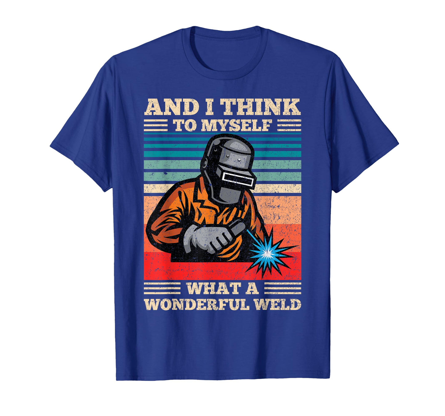 And I Think To Myself What A Wonderful Weld Welding Welder T-Shirt
