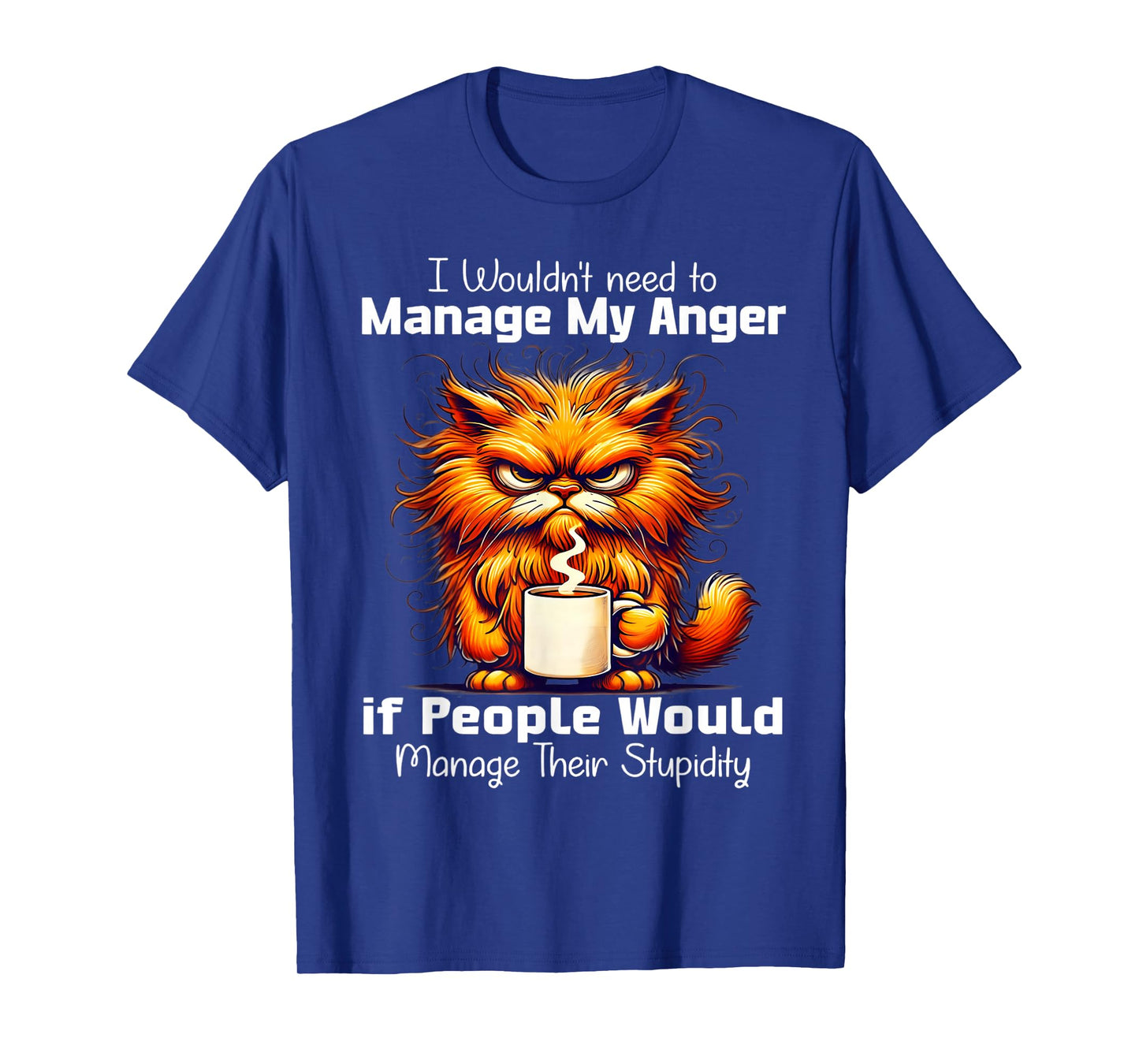 I would need to manage my anger if people manage stupidity T-Shirt