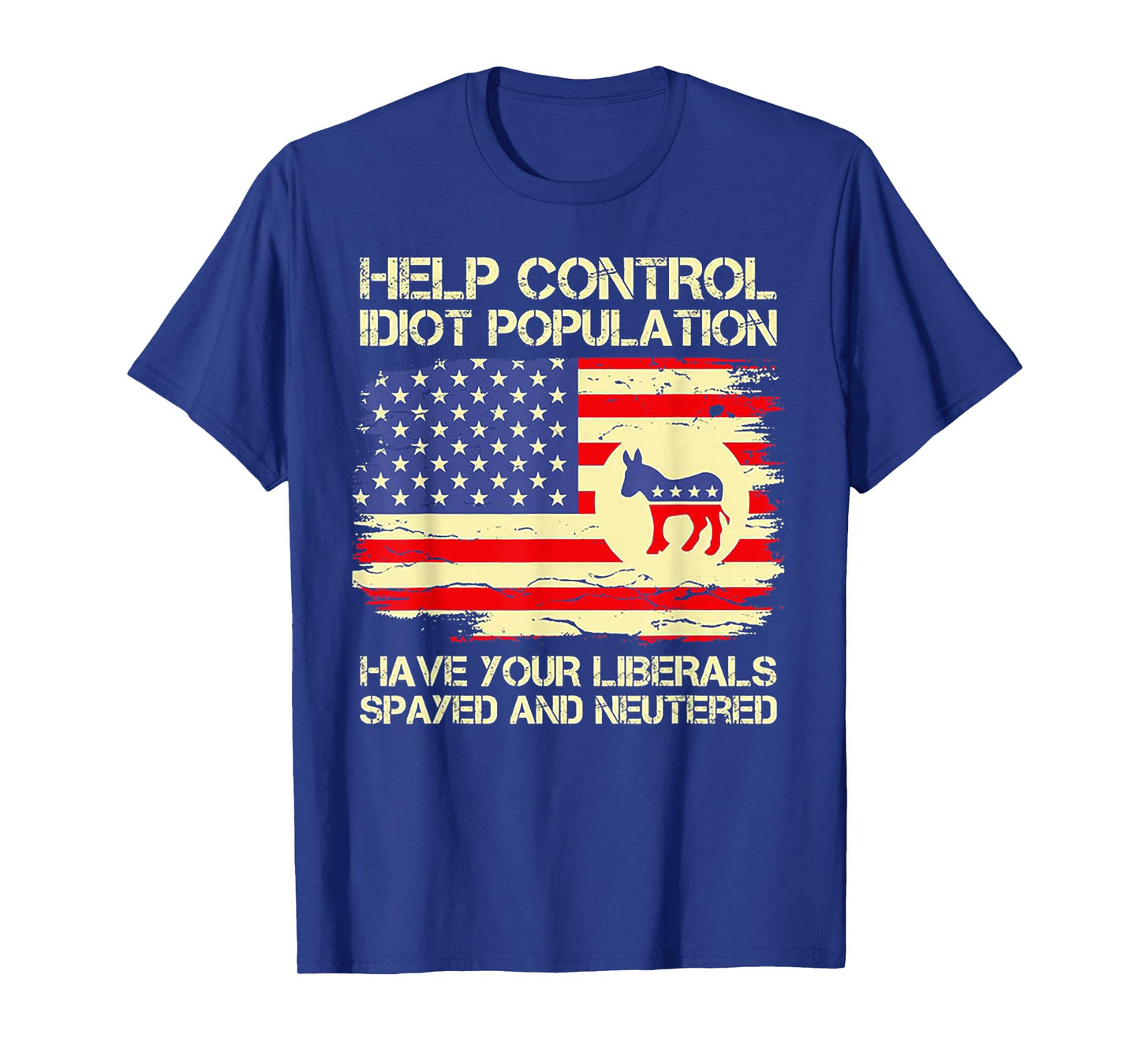 Help Control Idiot Population Have Your Liberals Spayed T-Shirt