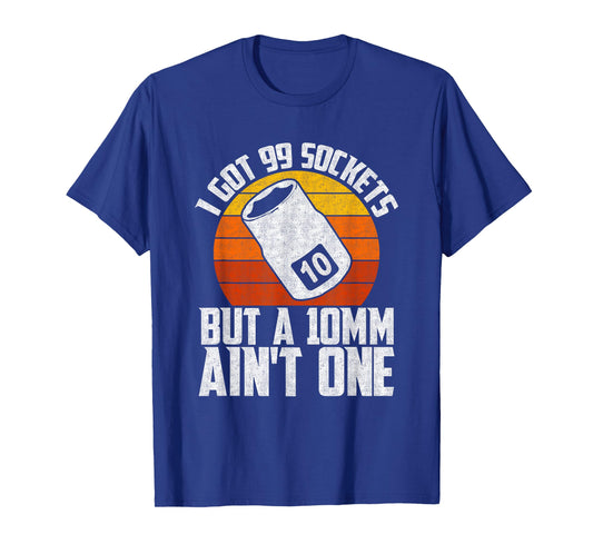 Auto Mechanic I Got 99 Sockets But A 10mm Ain't One T-Shirt