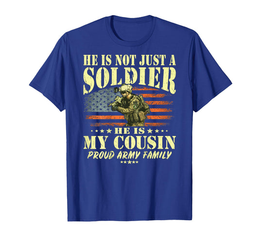 He Is Not Just A Soldier He Is My Cousin - Proud Army Family T-Shirt