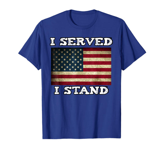 I Served I Will Always Stand for the National Anthem T-Shirt