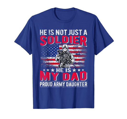 He Is Not Just A Solider He Is My Dad Proud Army Daughter T-Shirt