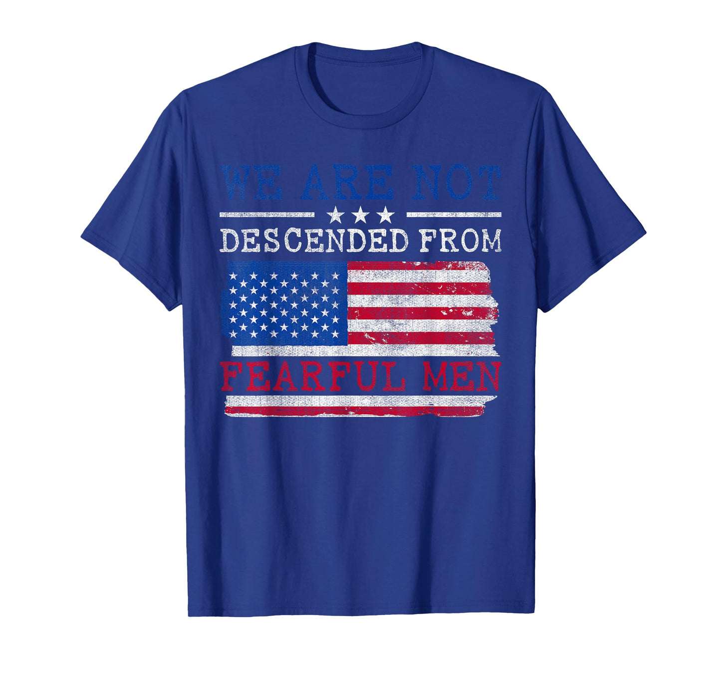 We Are Not Descended From Fearful Men - US Flag Patriotic T-Shirt