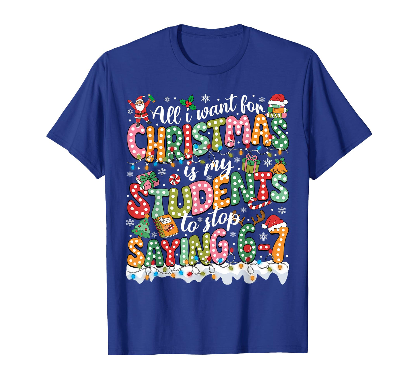 All I Want for Christmas is My Students to Stop Saying 67 T-Shirt