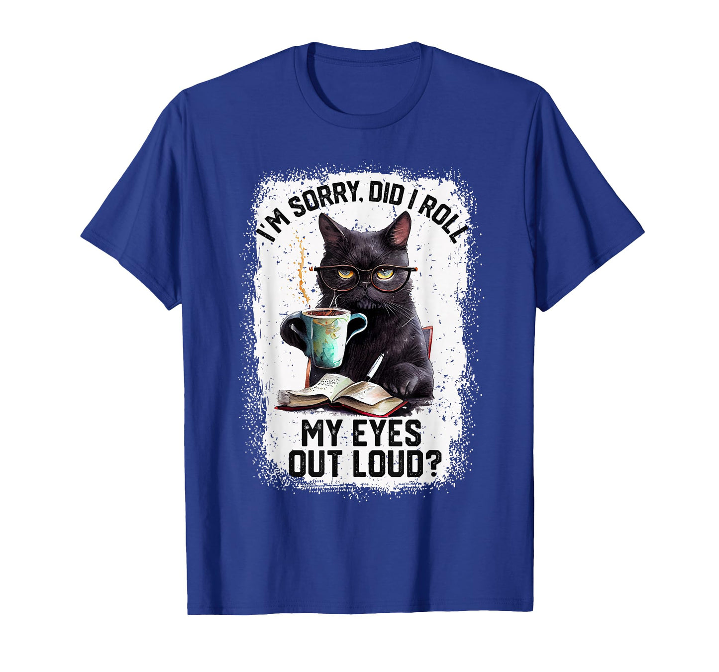 Funny Cat Sorry Did I Roll My Eyes Out Loud | Cat Humor T-Shirt