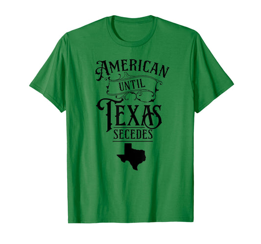 American Until Texas Secedes Sayings Texan State Pride T-Shirt