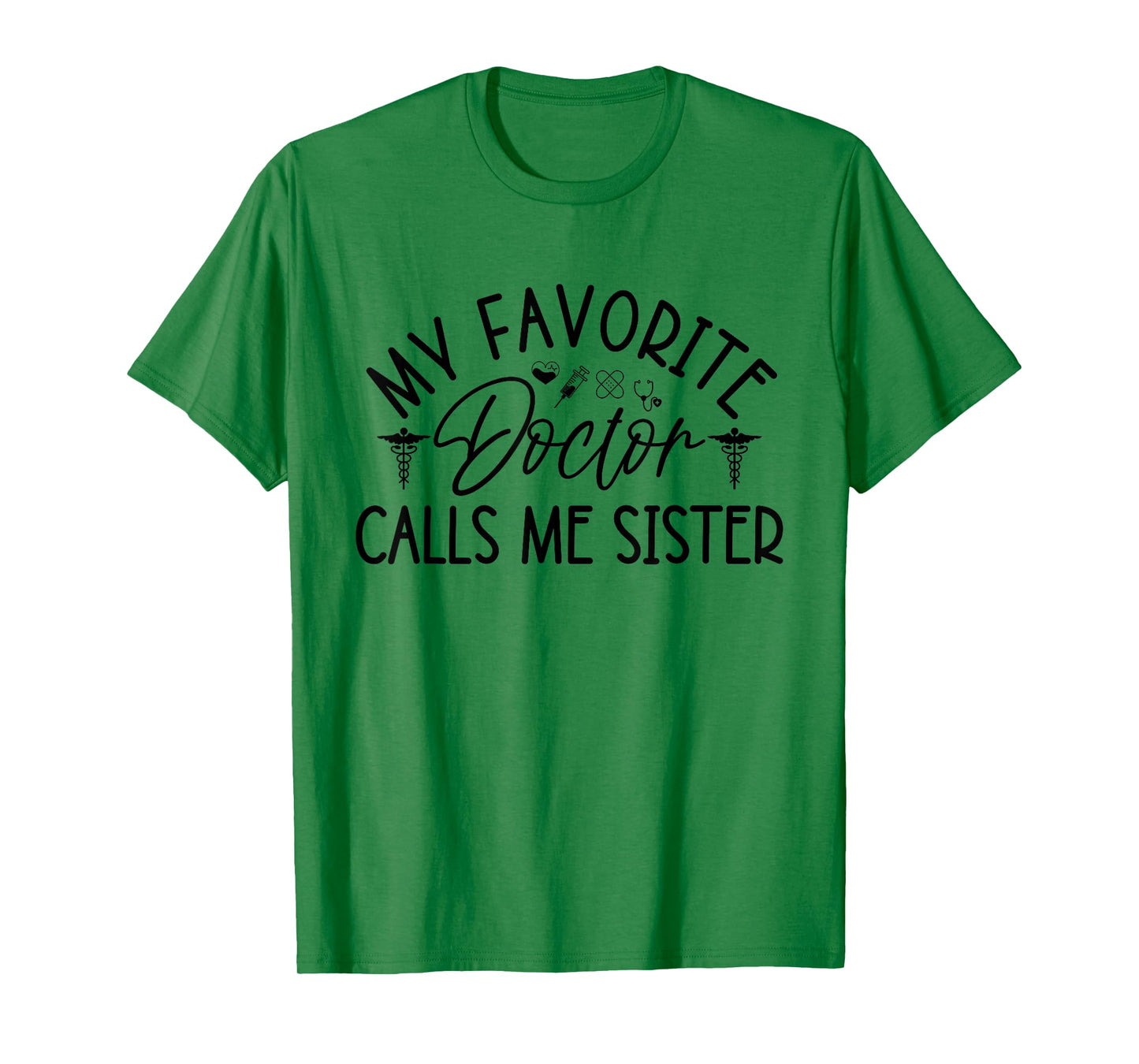 My Favorite Doctor Calls Me Sister Funny Girls Doctor Gifts T-Shirt