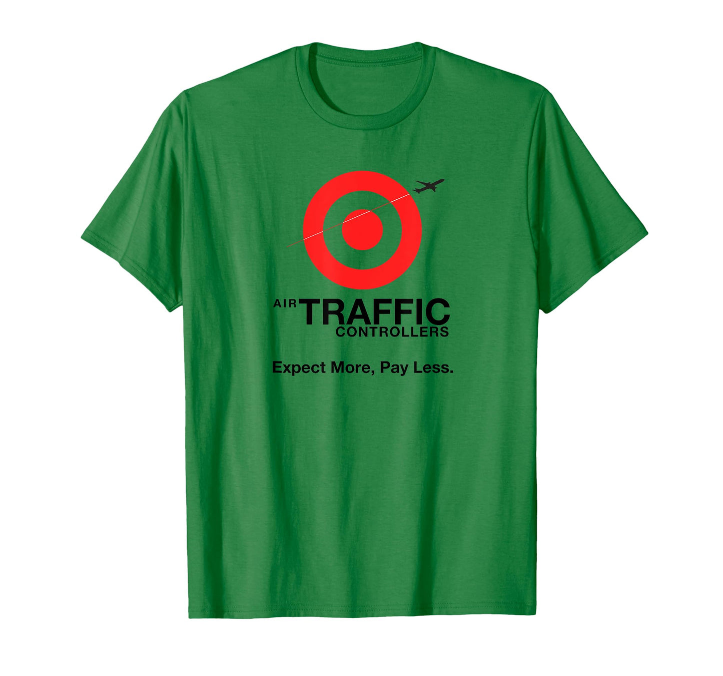 Air Traffic Controllers - Expect more pay less sarcastic T-Shirt
