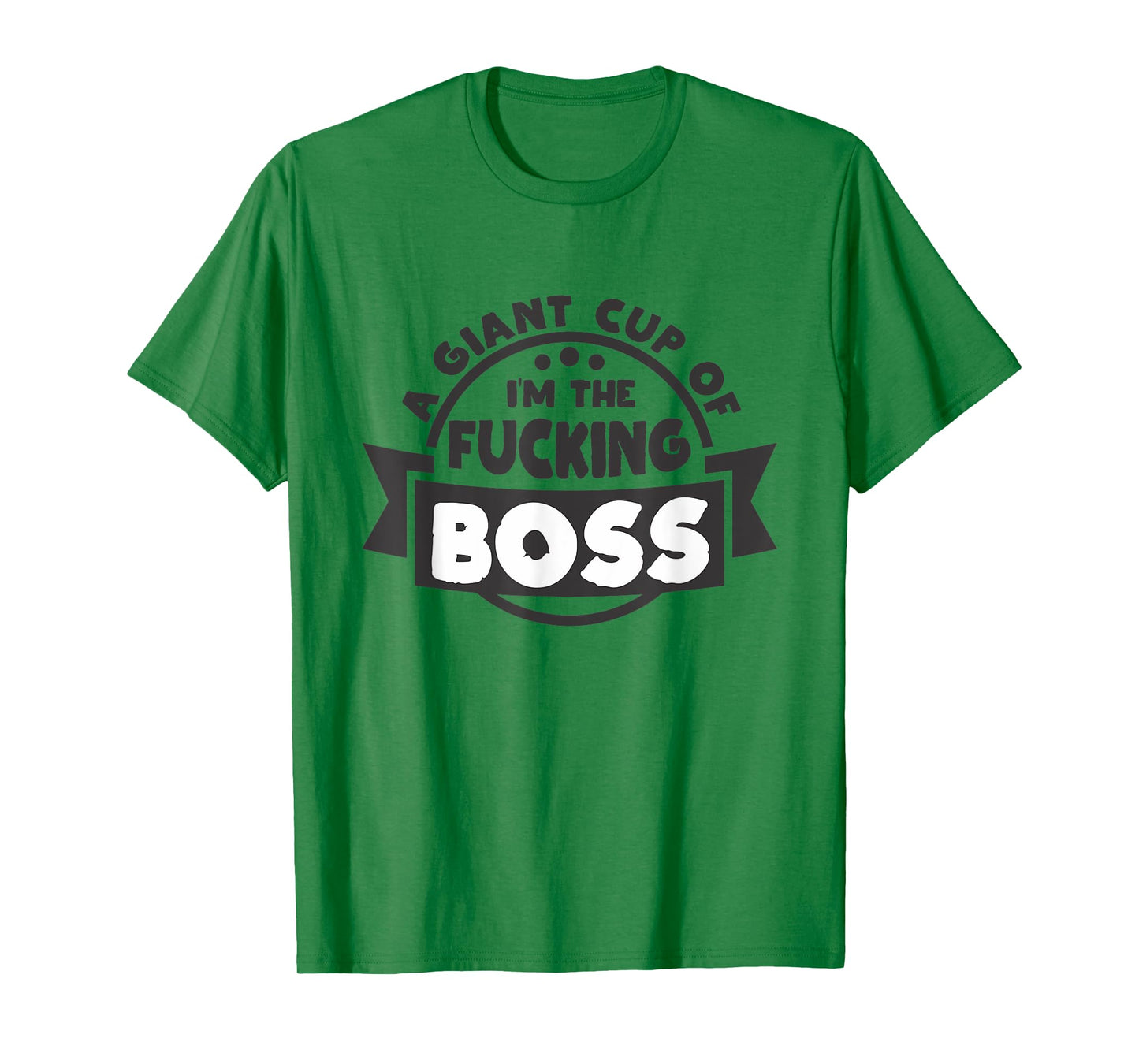 A Giant Cup of im the fucking Boss T-Shirt