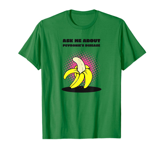 Ask Me About Peyronie's Disease - Funny Banana T-Shirt