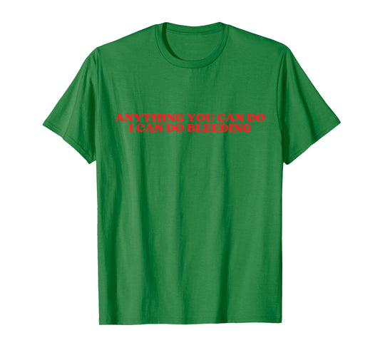 anything you can do i can do bleeding T-Shirt
