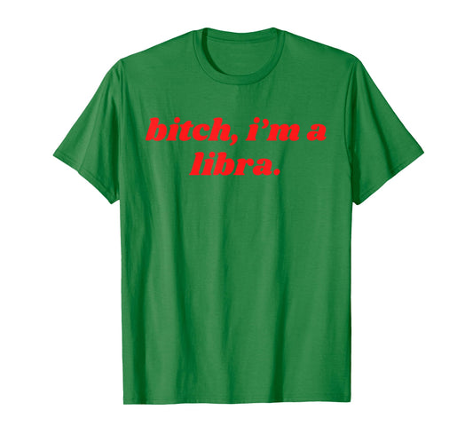 Bitch I'm A Libra Funny Horoscope Slogan Attitude Statement T-Shirt