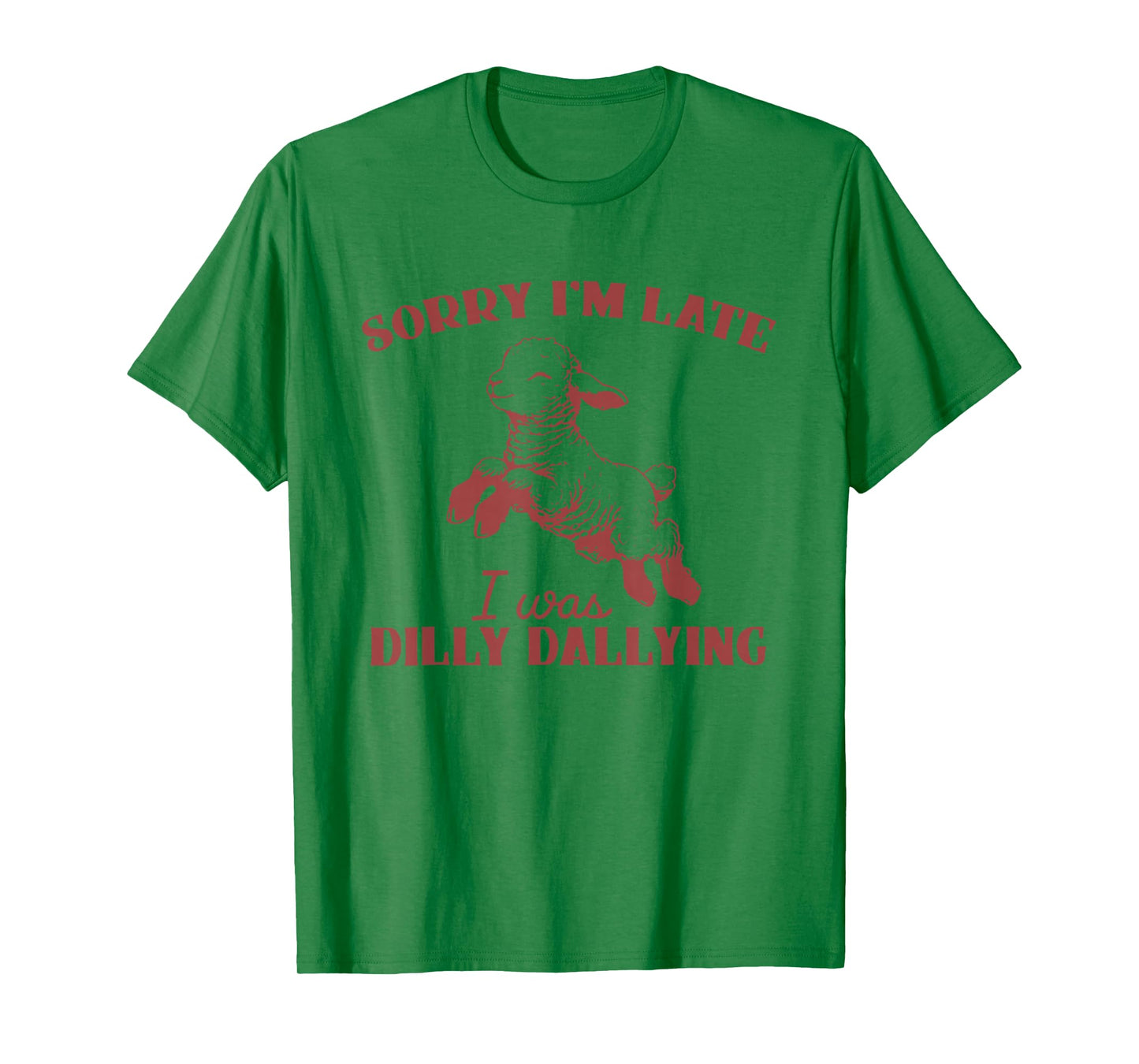 Sorry I'm Late I was Dilly Dallying T-Shirt