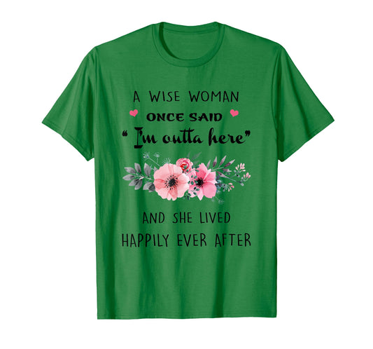 A Wise Women Once Said I'm Outta Here And She Lived Happlily T-Shirt
