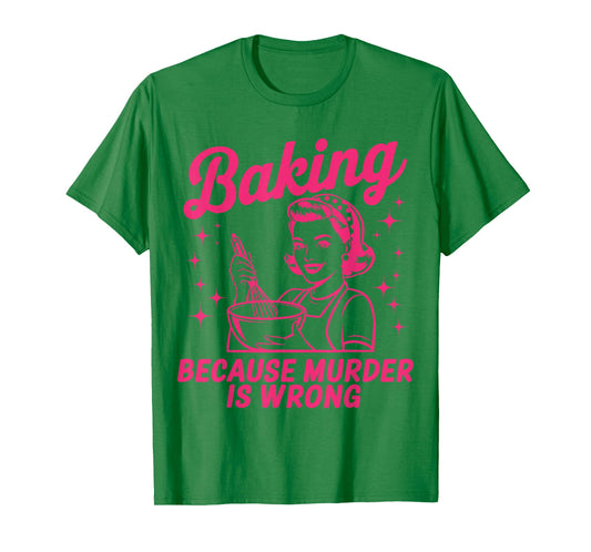 Baking Because Murder Is Wrong Funny Baker Baking T-Shirt