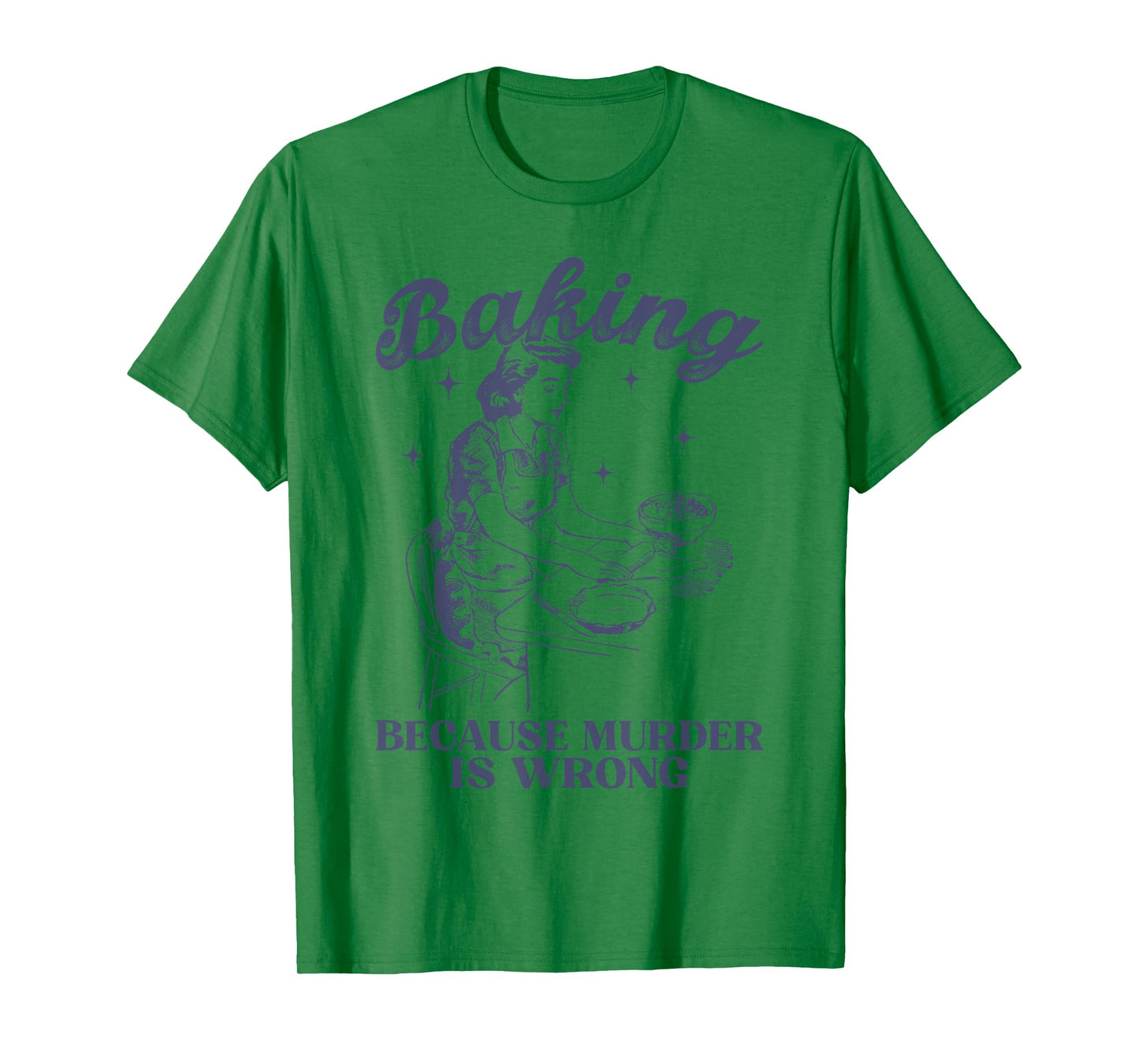 Baking Because Murder Is Wrong Baking Lover For Men Women T-Shirt