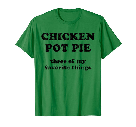Chicken Pot Pie Three Of My Favorite Things T-Shirt