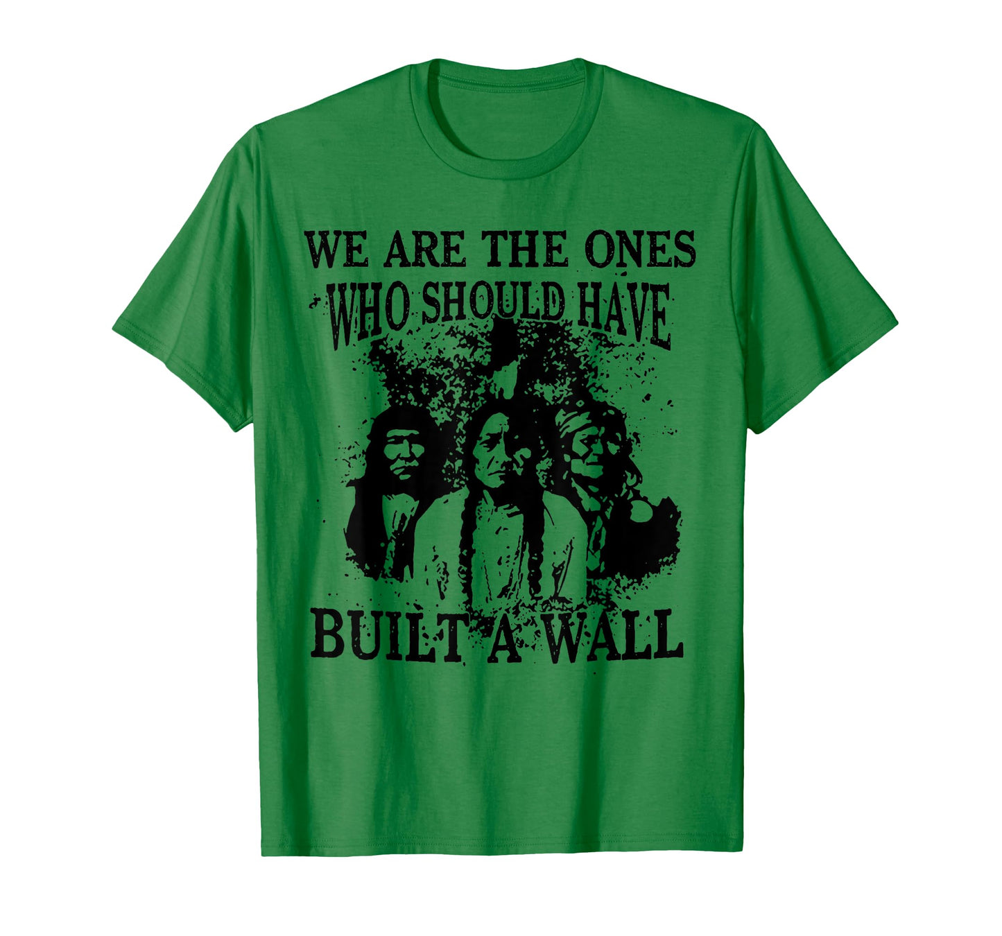 We Are The Ones Who Should Have Built A Wall T-Shirt