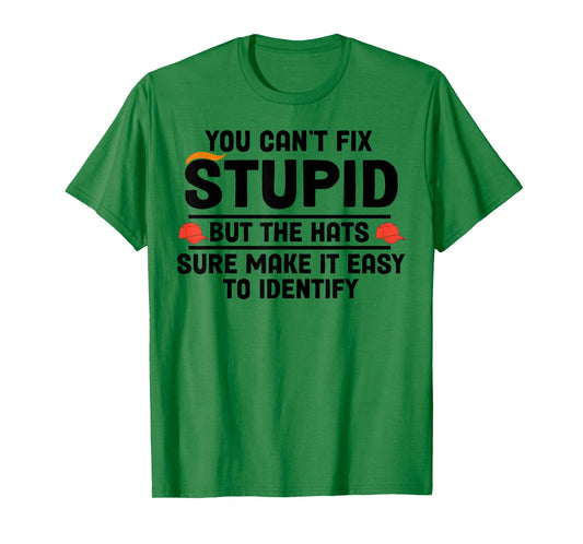 You Can't Fix Stupid But The Hats Sure Make It Easy T-Shirt