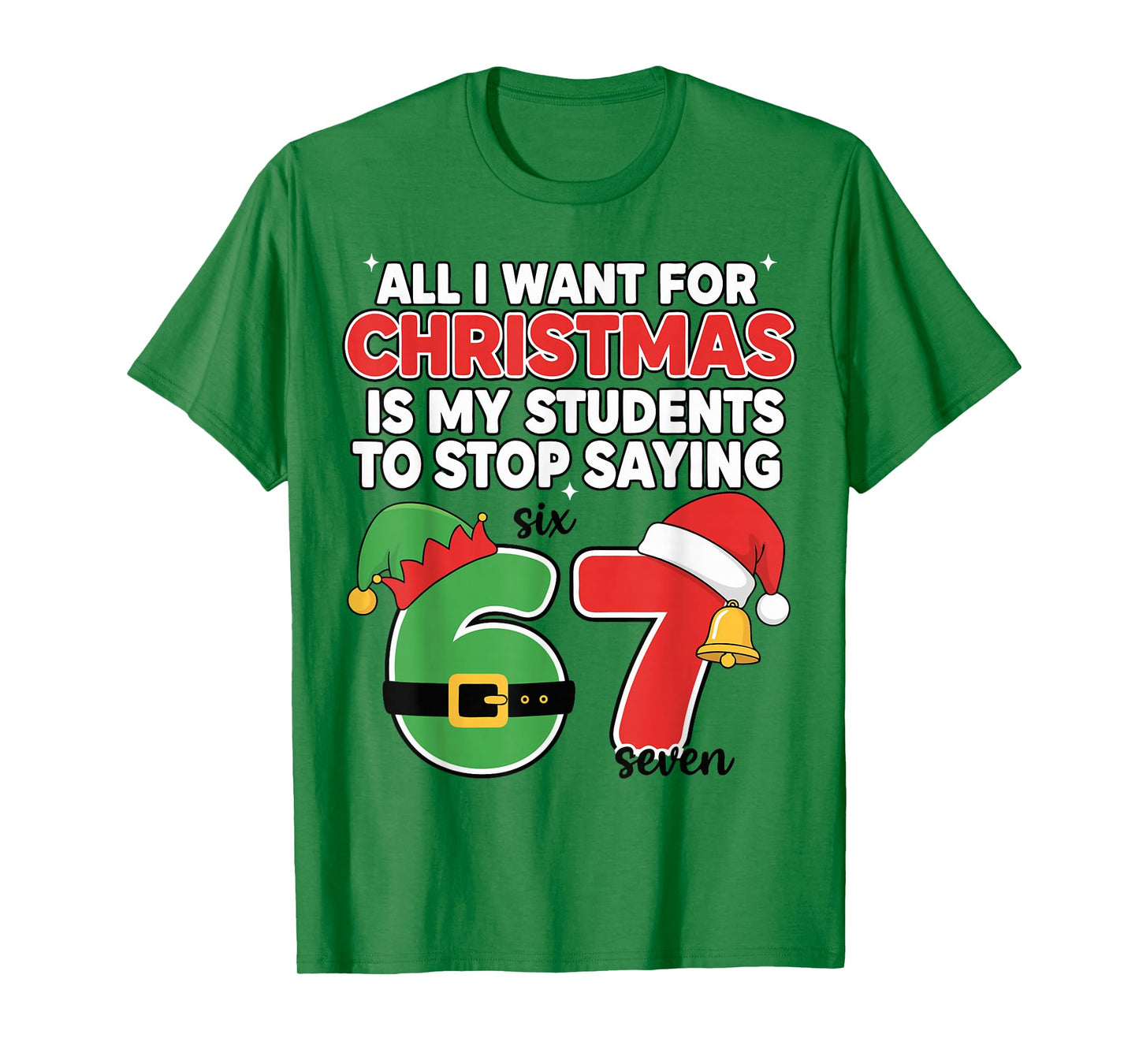 All I Want for Christmas 6-7 Meme Funny Teacher Christmas 67 T-Shirt