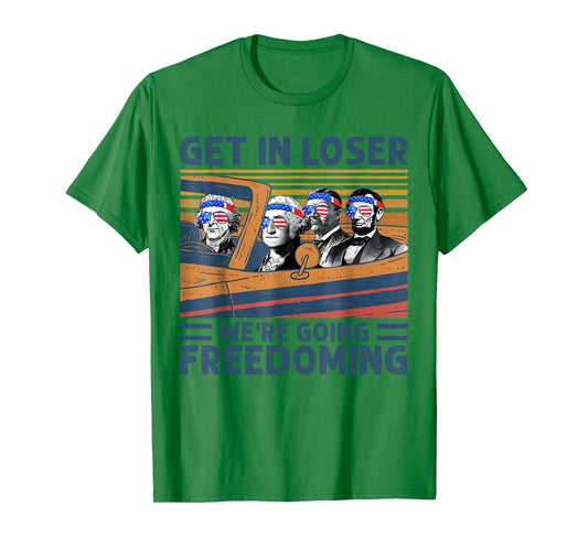 Get In Loser We're Going Freedoming 4th Of July Women Men T-Shirt