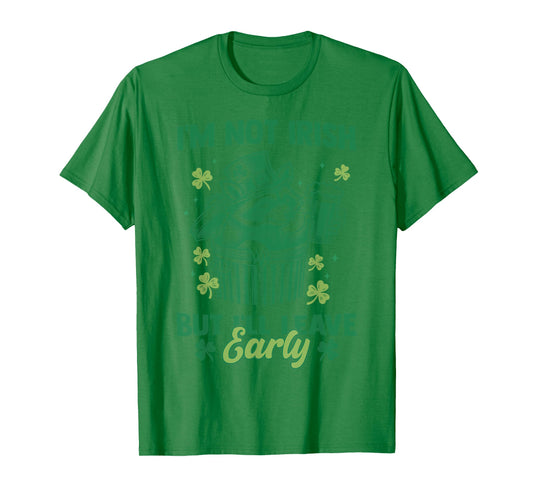 I'm Not Irish But I'll Leave Early St Patrick's Day Funny T-Shirt