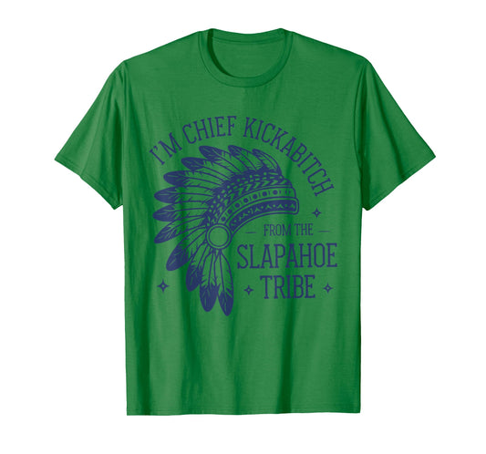 I'm Chief KickAbitch from The Slapahoe Tribe Funny Native T-Shirt