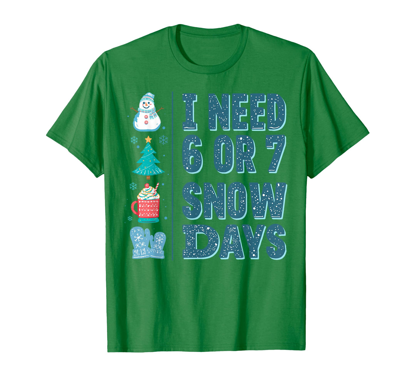 I Need 6 or 7 Snow Days Christmas Day Snow Supporter Teacher T-Shirt