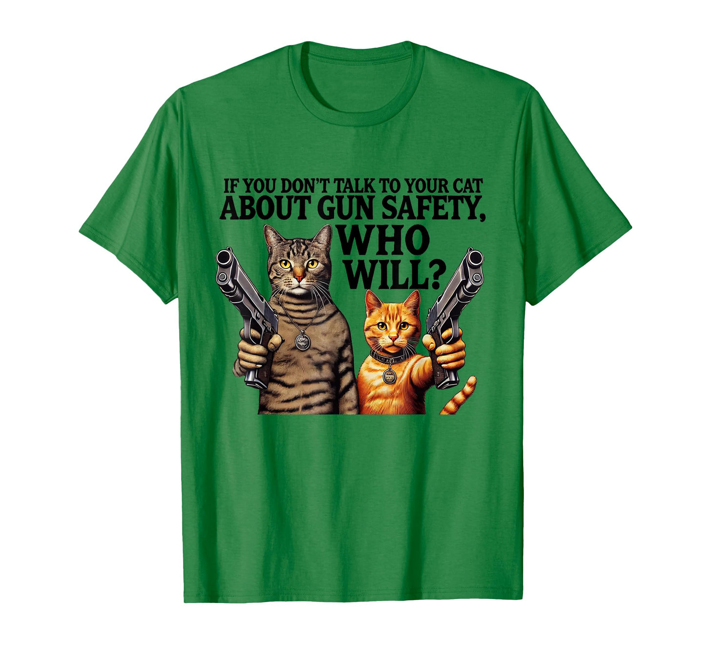 If You Don't Talk To Your Cat About Gun Safety Who Will T-Shirt for Men Women