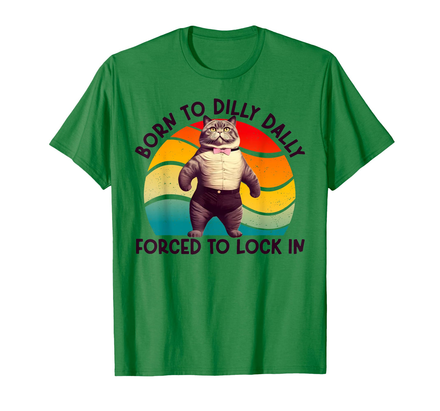 Born To Dilly Dally Forced To Lock In Funny Cat Men Women Girls Kids T-Shirt