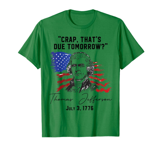 Crap That's Due Tomorrow? T-Jefferson Saying July 3 1776 T-Shirt