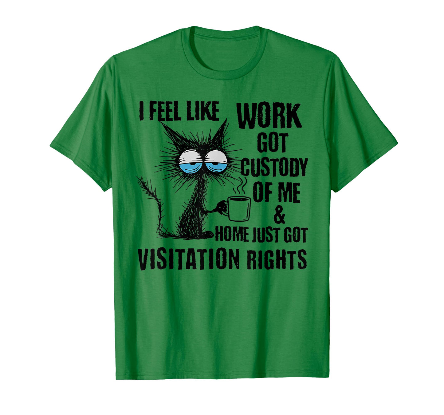 Funny Sarcastic Cat I Feel Like Work Got Custody of Me T-Shirt