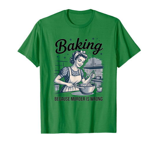 Baking Because Murder Is Wrong Funny Baker T-Shirt