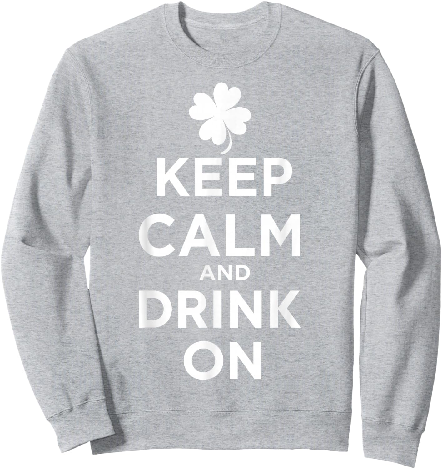Keep Calm and Drink On Lucky Clover St. Patrick's Day T-Shirt - Sweatshirt | Ash