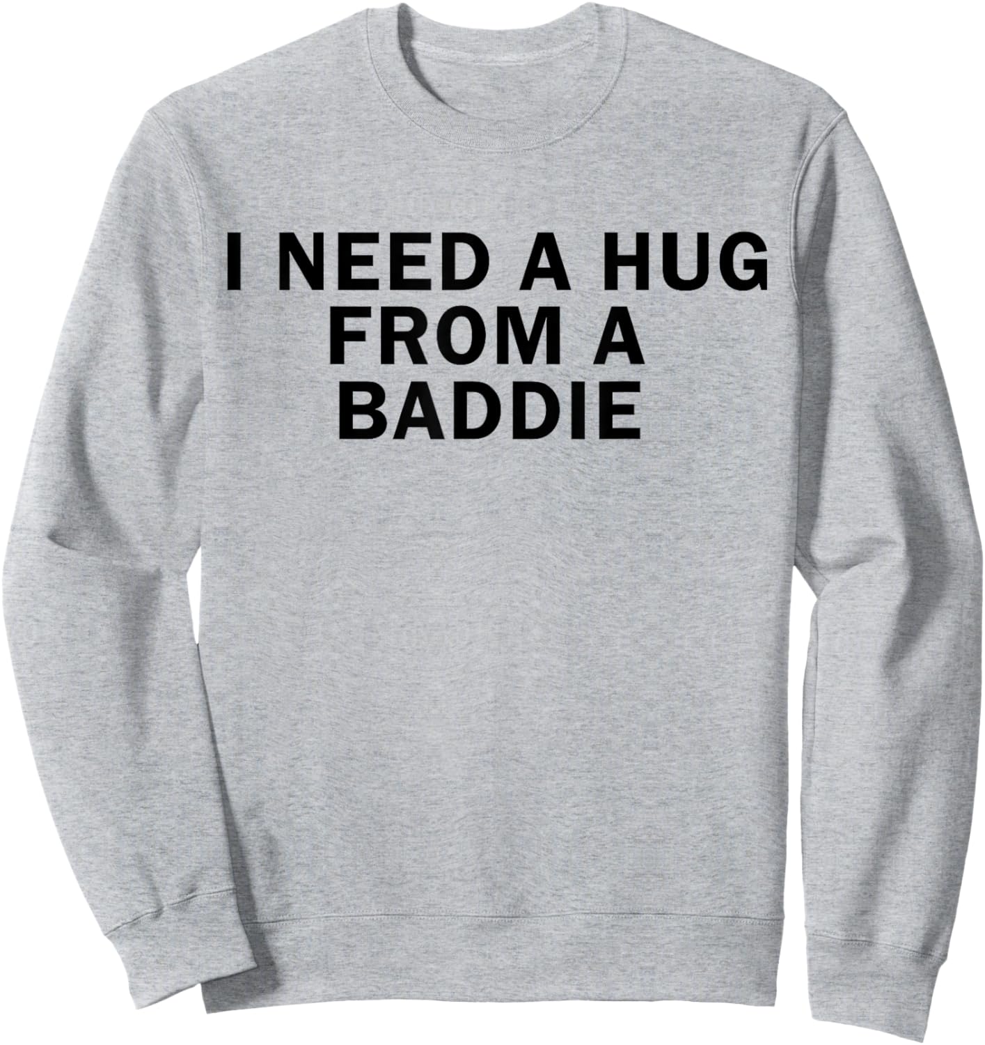 I Need A Hug from A Baddie Funny T-Shirt - Sweatshirt | Ash