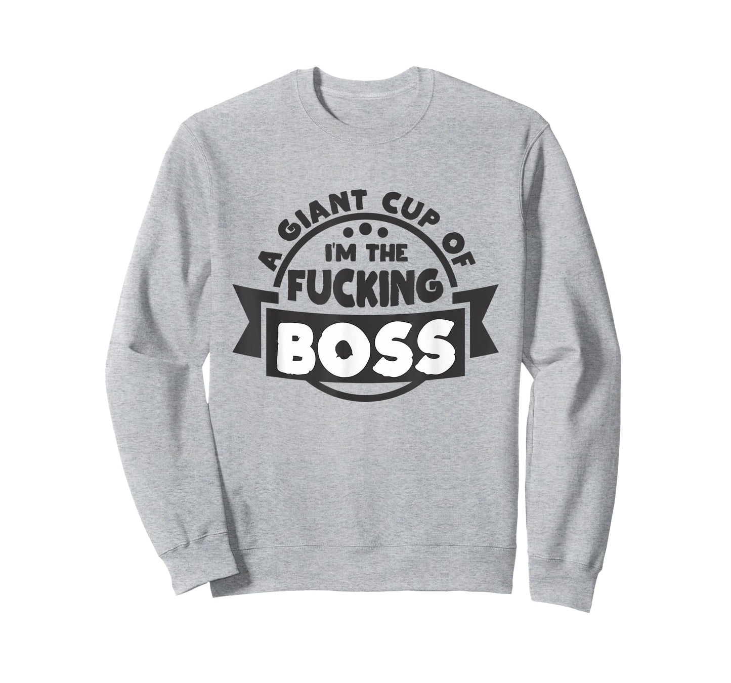 A Giant Cup of im the fucking Boss T-Shirt