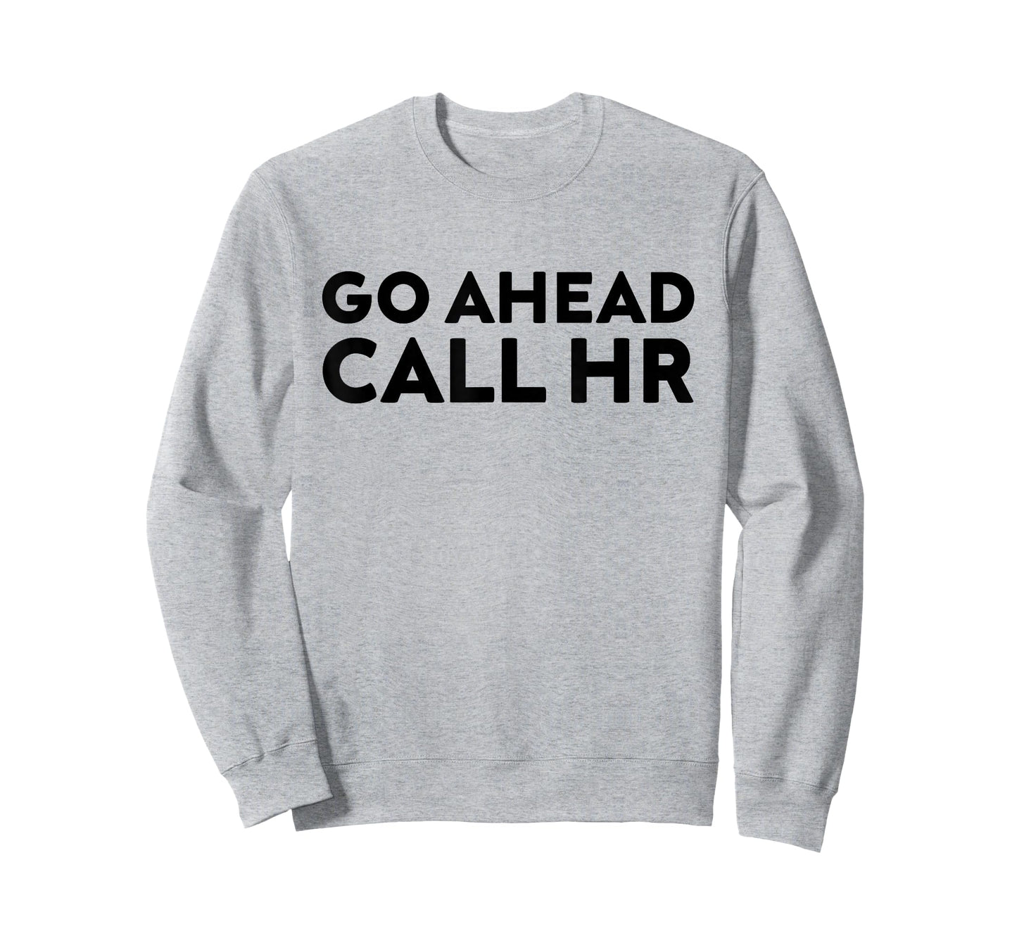 Go Ahead Call HR Funny Sarcastic Quote HR T-Shirt