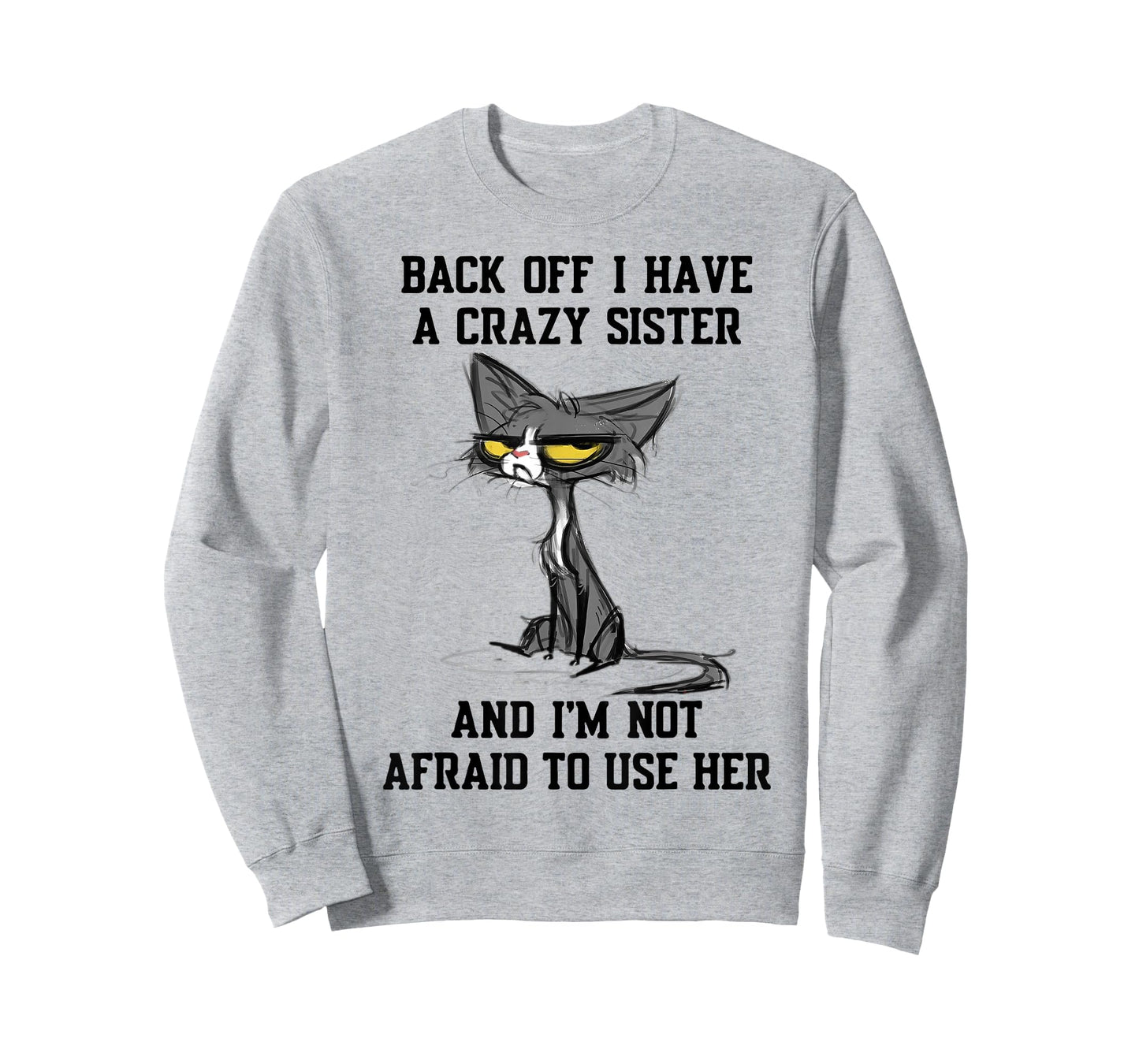 Cat Back Off I Have A Crazy Sister and I'm Not Afraid to Use T-Shirt
