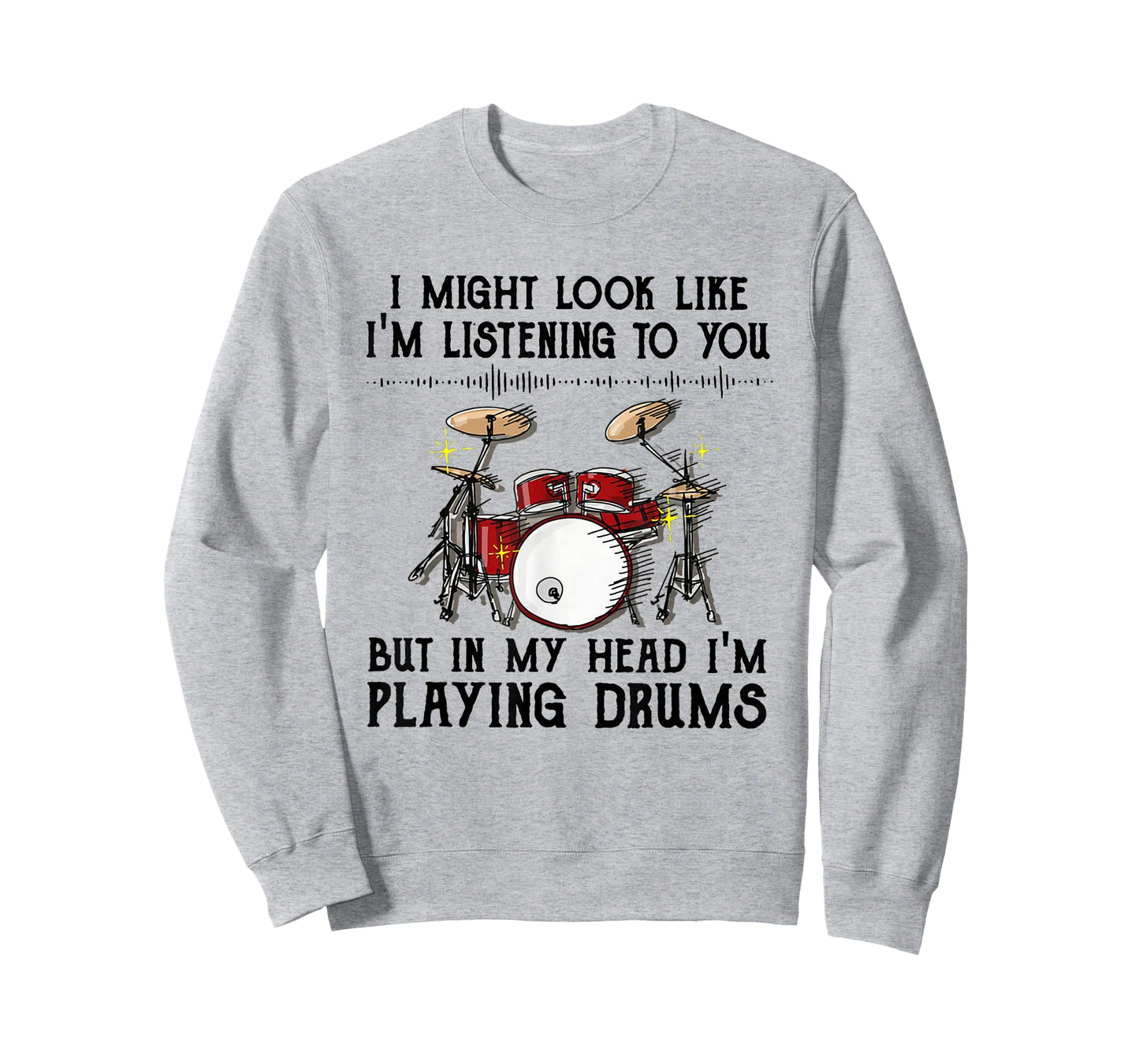 Drums I Might Look Like I'm Listening To You But In My Head T-Shirt