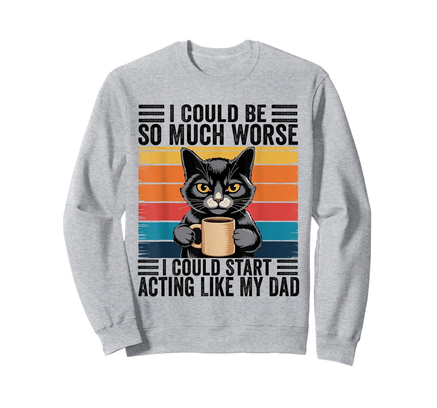 I Could Be So Much Worse I Could Start Acting Like My Dad T-Shirt