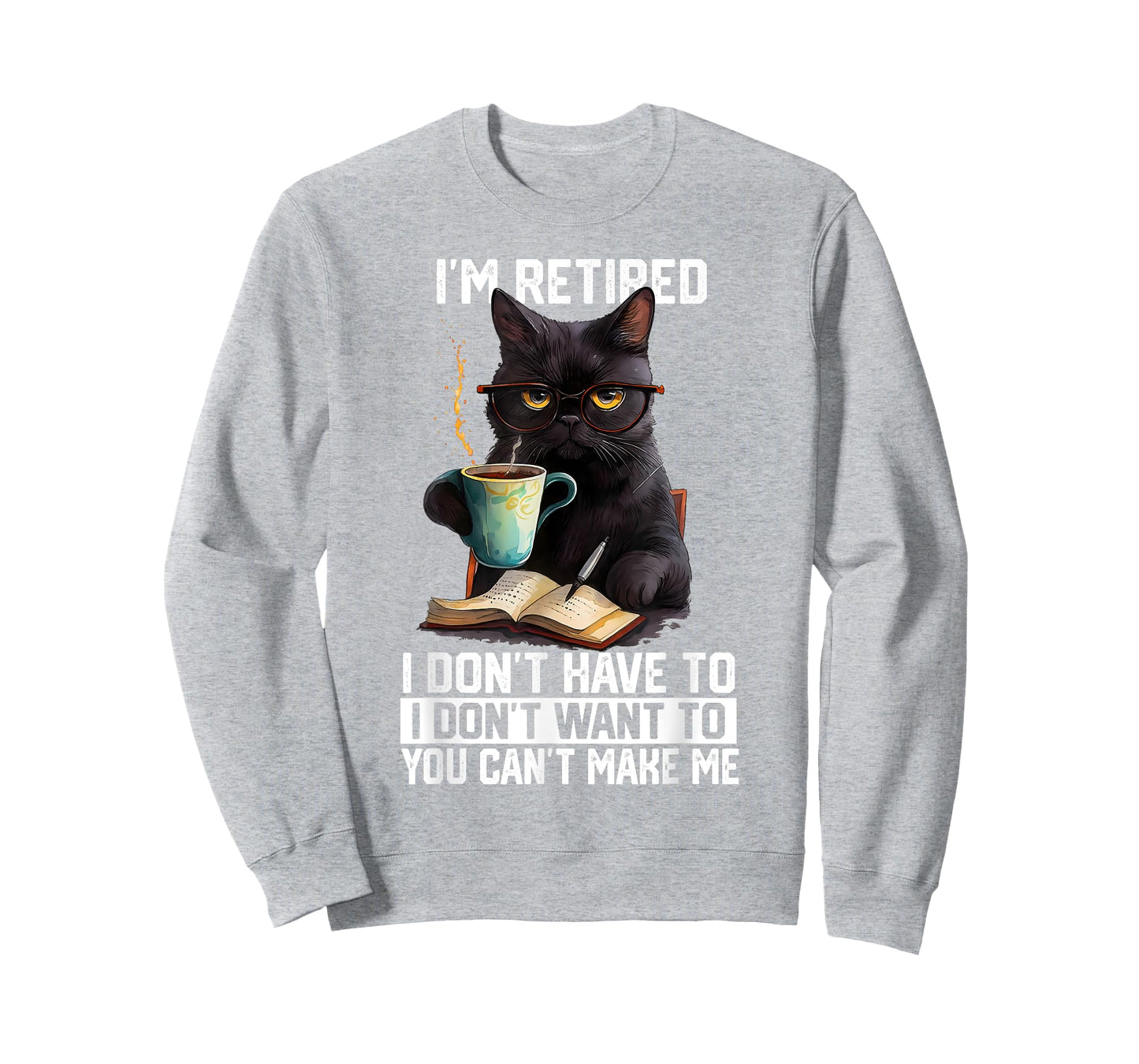 I Don't Want Have to You Can't Make Me Im Retired Funny Cat T-Shirt