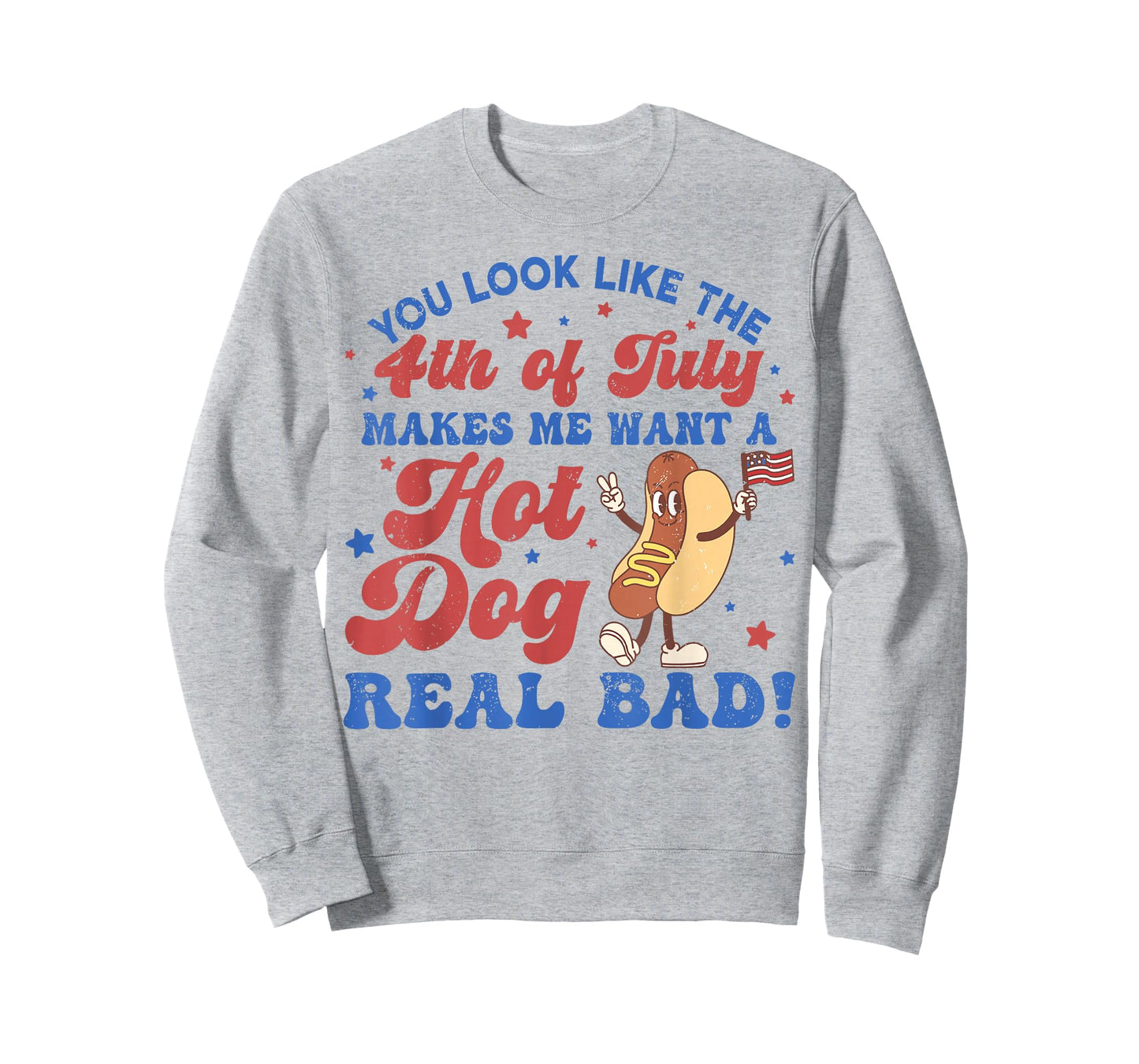 You Look Like The 4th of July Makes Me Want Hotdog Real Bad T-Shirt
