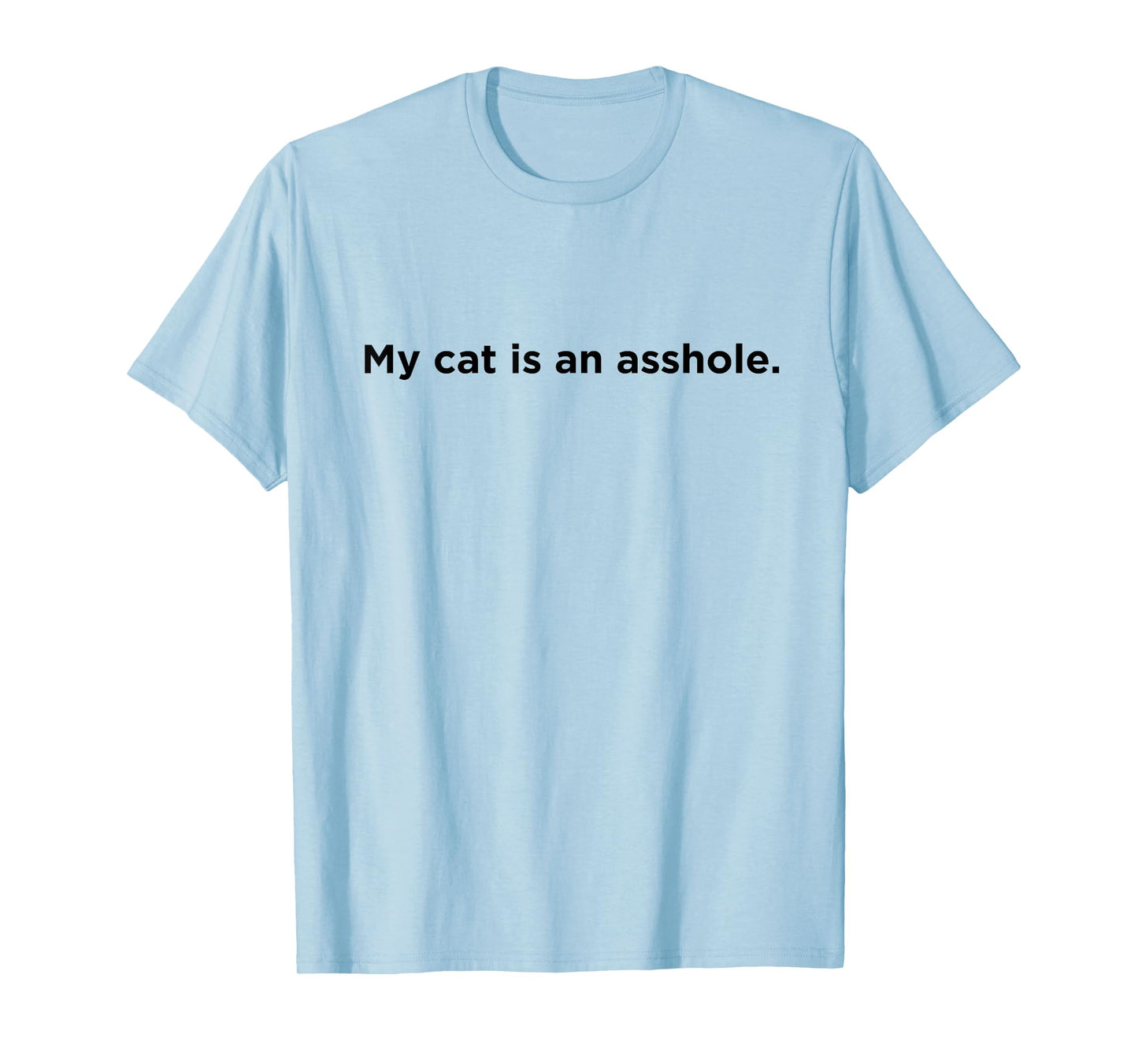 My Cat is An Asshole - Funny Cat, Feline Owner T-shirt Men Women T-Shirt