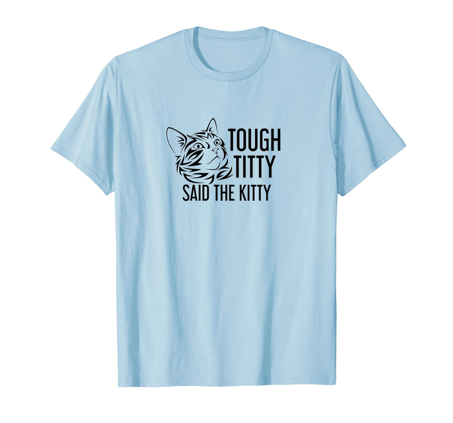 Tough Titty Said the Kitty Humorous Shirt T-Shirt