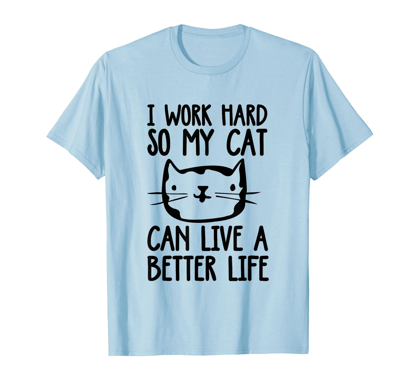 I Work Hard So My Cat Can Have A Better Life Funny Cat Shirt T-Shirt