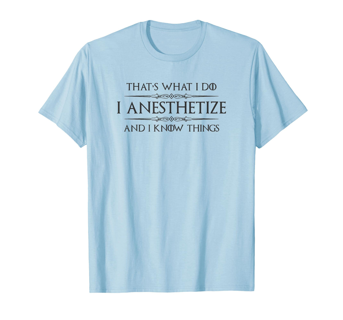 Anesthesiologist Gifts - I Anesthetize & I Know Things Funny T-Shirt